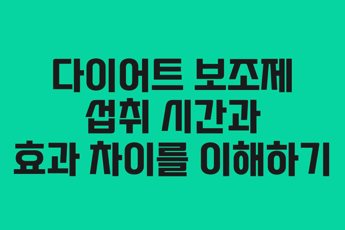 다이어트 보조제 섭취 시간과 효과 차이를 이해하기