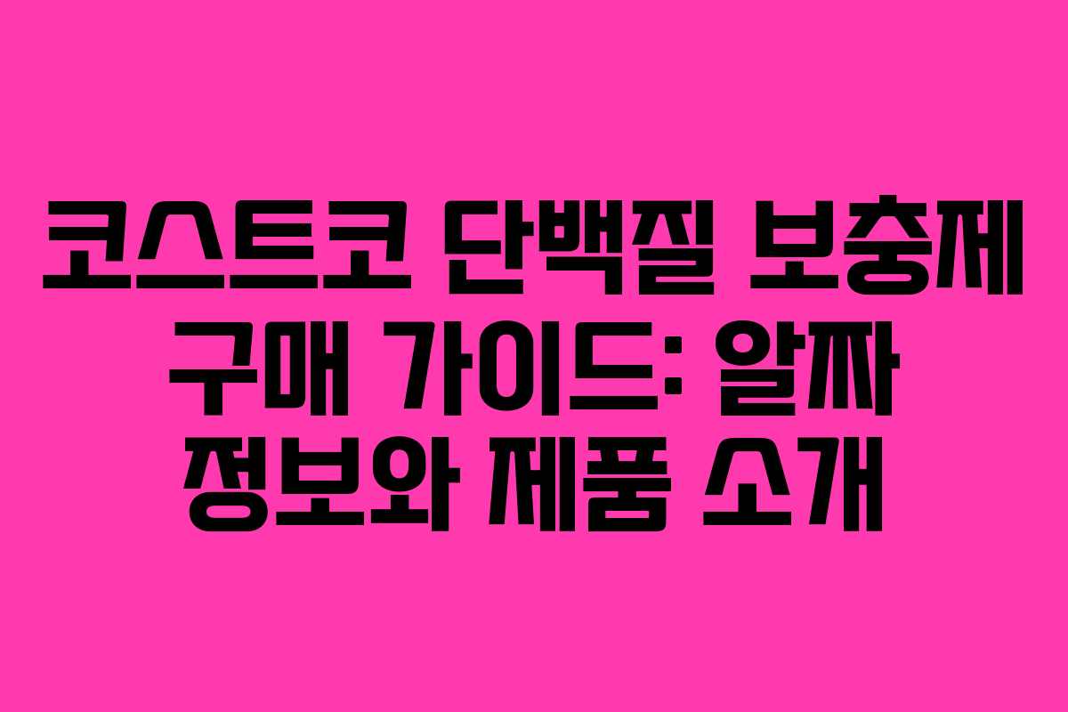코스트코 단백질 보충제 구매 가이드: 알짜 정보와 제품 소개