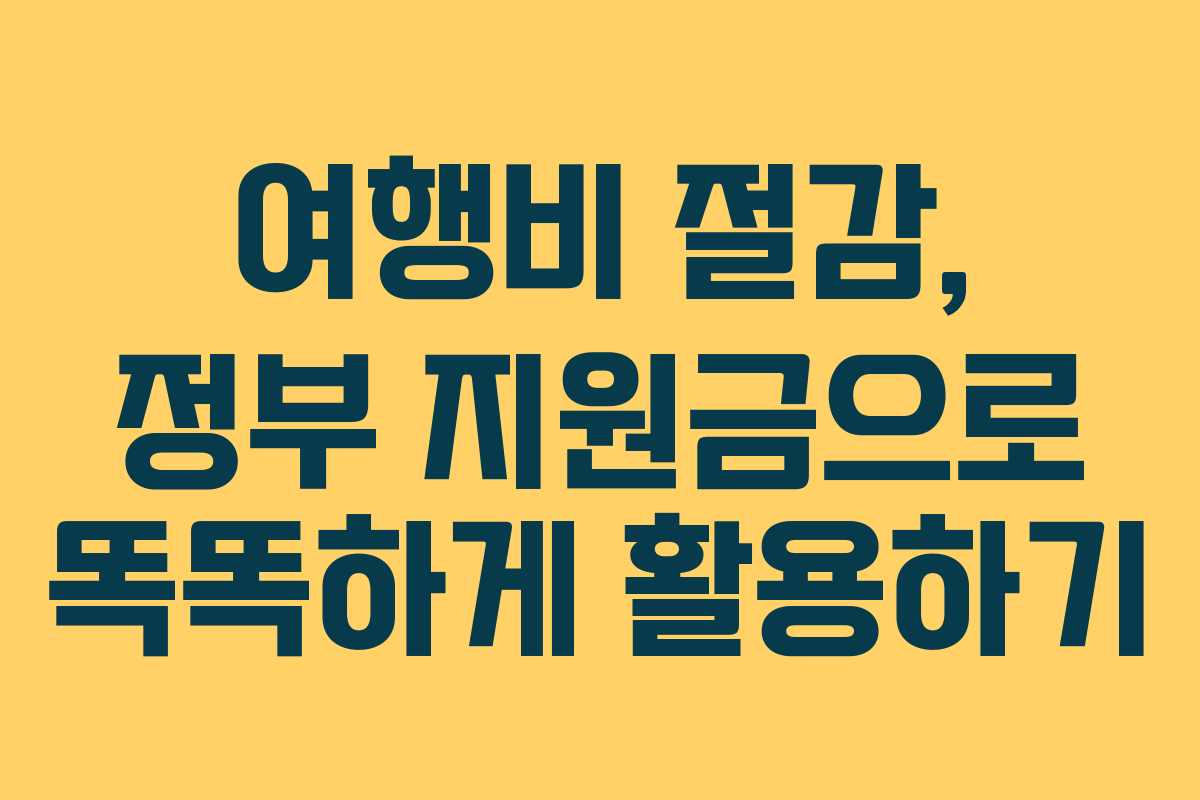 여행비 절감, 정부 지원금으로 똑똑하게 활용하기