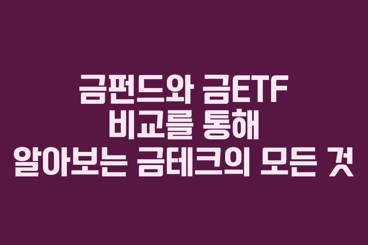 금펀드와 금ETF 비교를 통해 알아보는 금테크의 모든 것