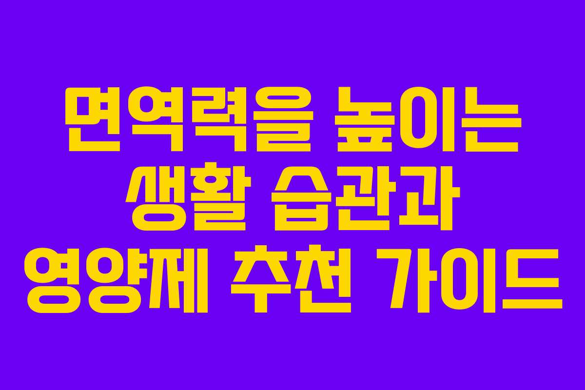 면역력을 높이는 생활 습관과 영양제 추천 가이드