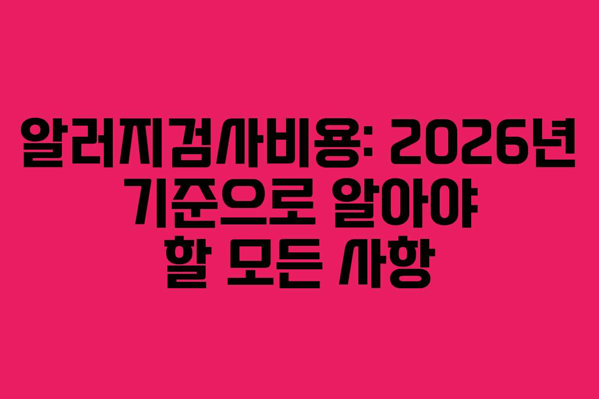 알러지검사비용: 2026년 기준으로 알아야 할 모든 사항