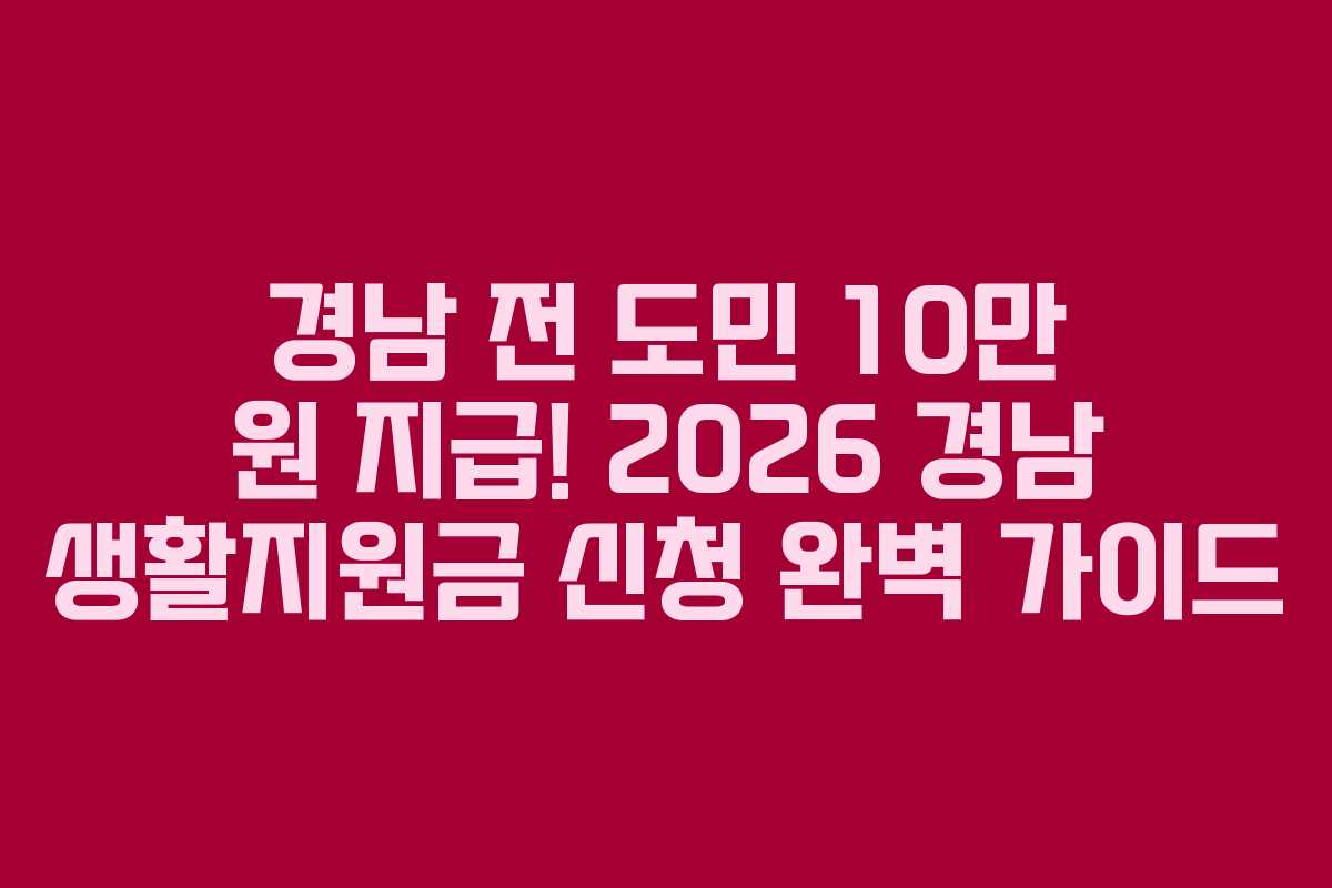 경남 전 도민 10만 원 지급! 2026 경남 생활지원금 신청 완벽 가이드