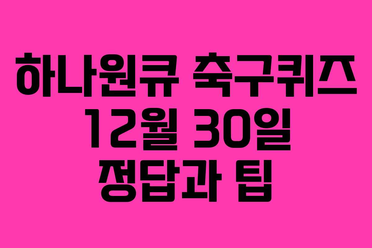 하나원큐 축구퀴즈 12월 30일 정답과 팁