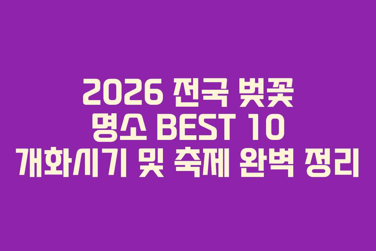 2026 전국 벚꽃 명소 BEST 10 개화시기 및 축제 완벽 정리