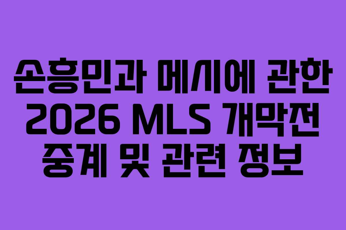 손흥민과 메시에 관한 2026 MLS 개막전 중계 및 관련 정보