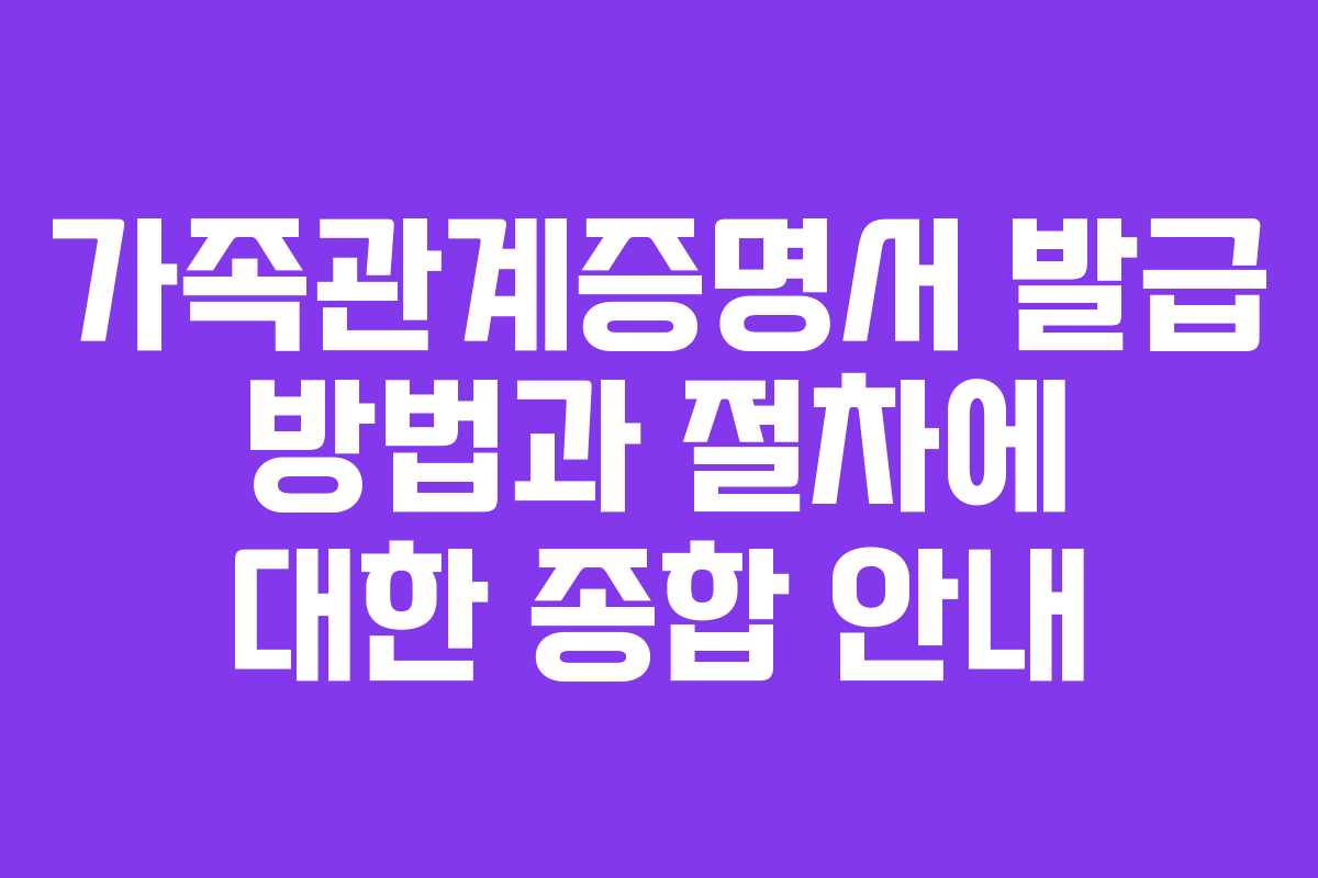 가족관계증명서 발급 방법과 절차에 대한 종합 안내