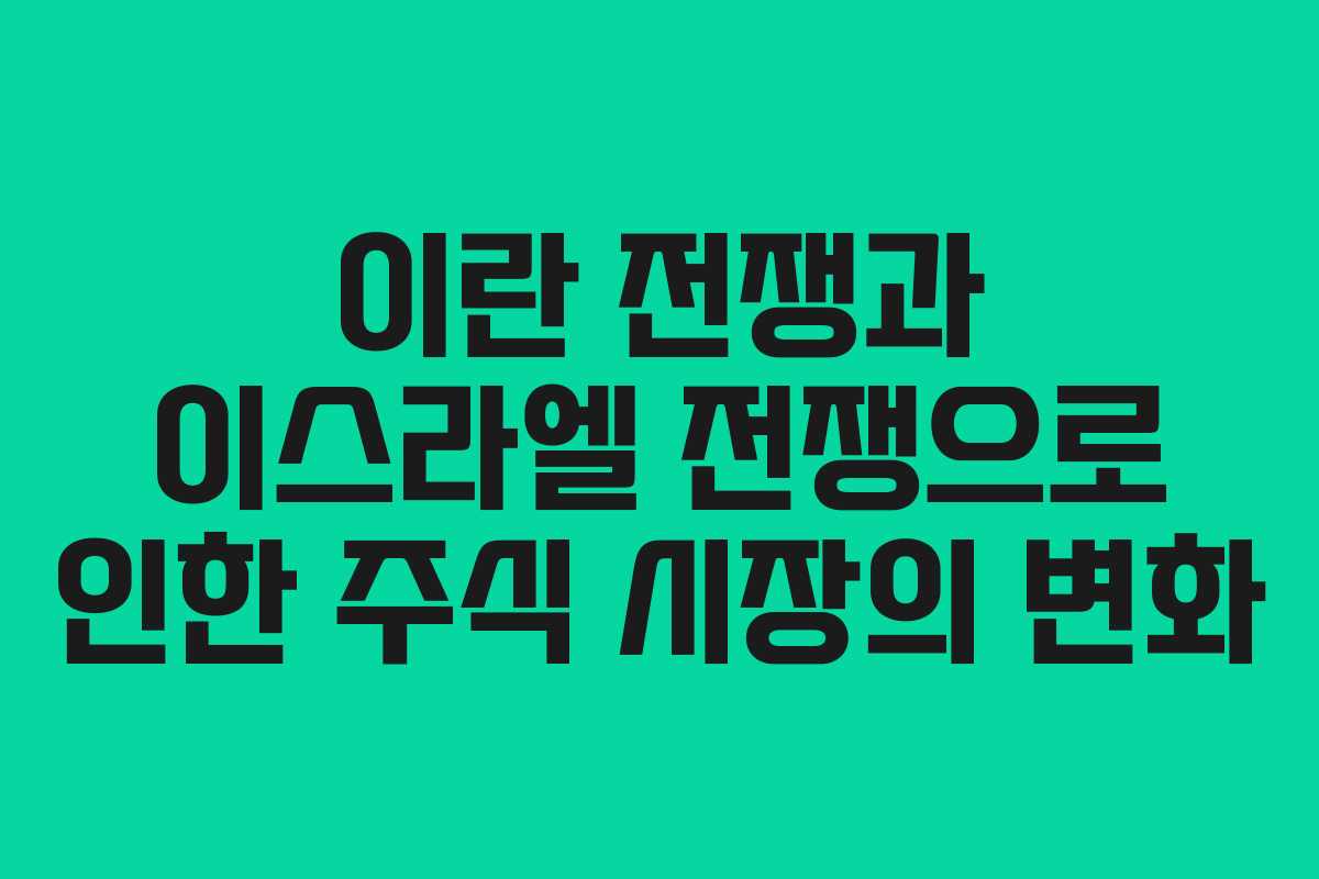 이란 전쟁과 이스라엘 전쟁으로 인한 주식 시장의 변화