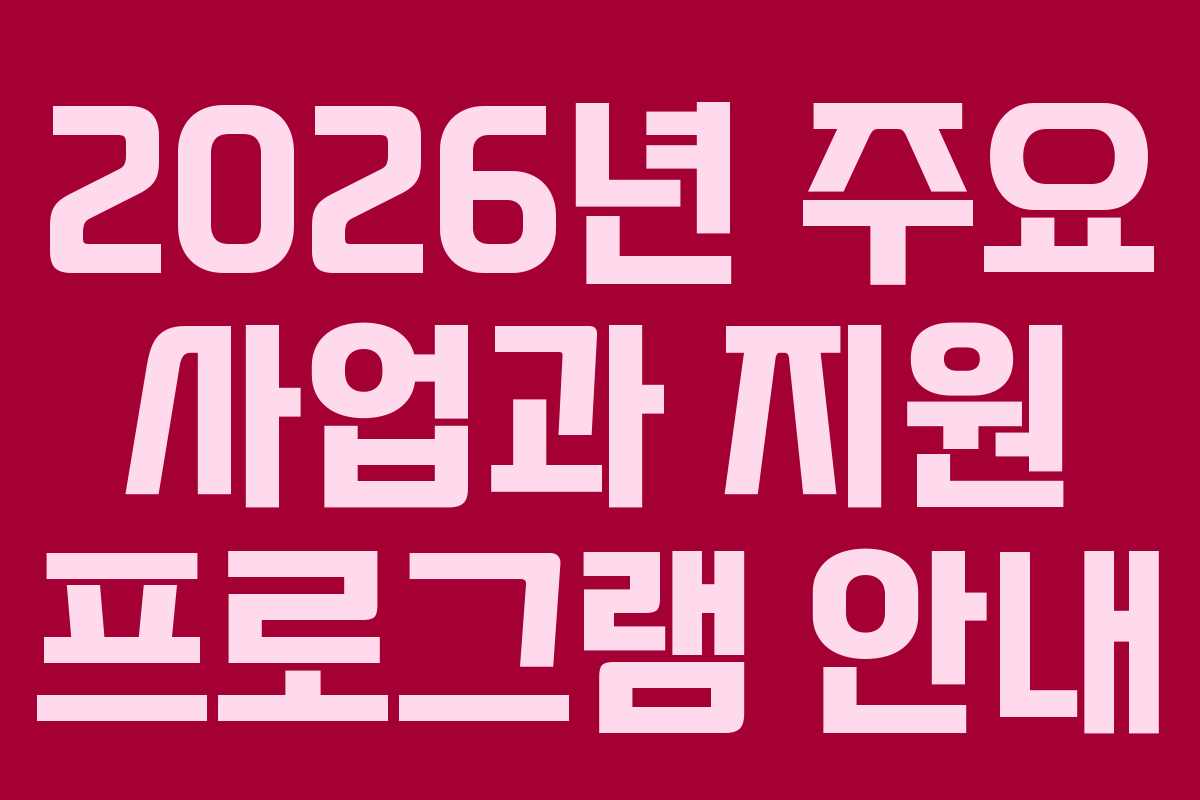 2026년 주요 사업과 지원 프로그램 안내