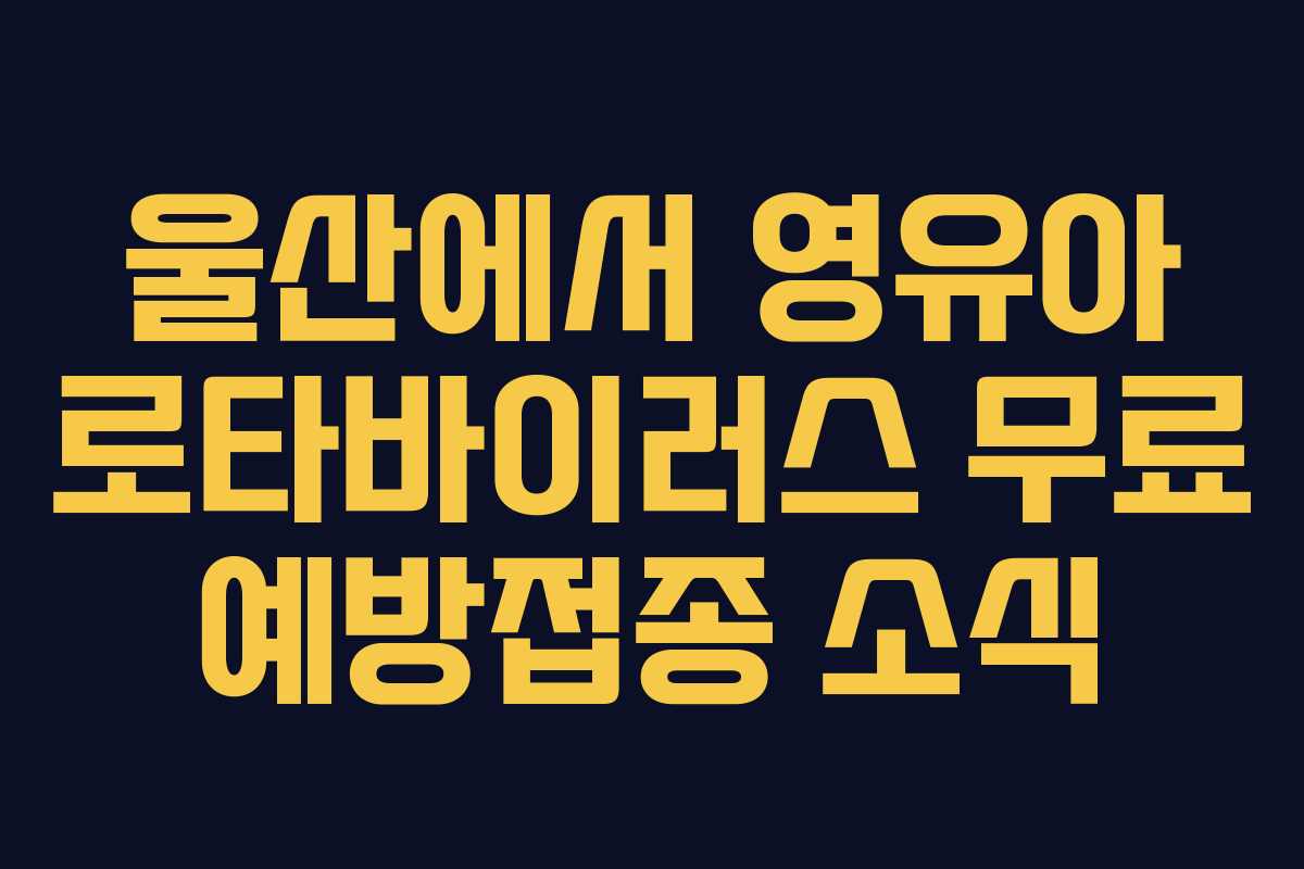 울산에서 영유아 로타바이러스 무료 예방접종 소식