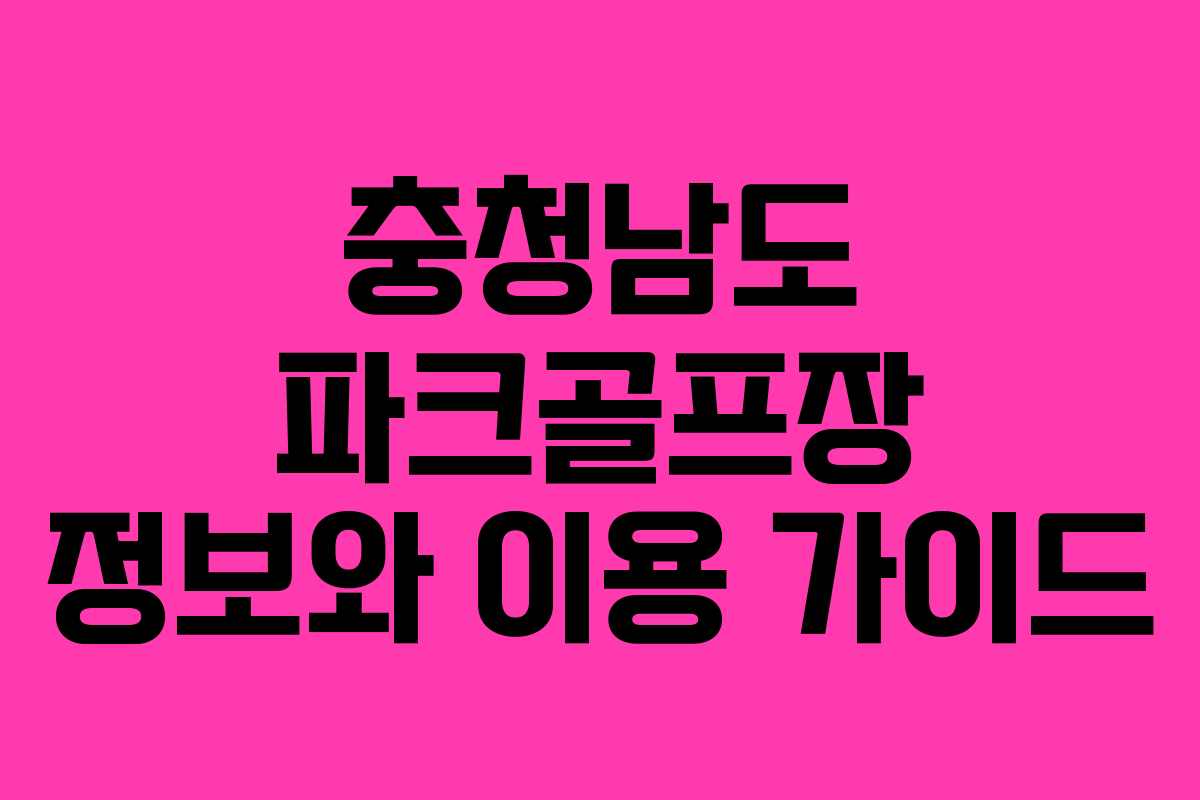 충청남도 파크골프장 정보와 이용 가이드