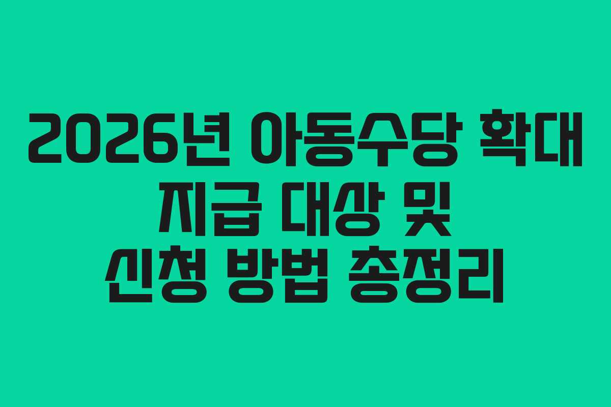 2026년 아동수당 확대 지급 대상 및 신청 방법 총정리