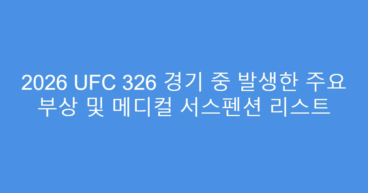 2026 UFC 326 경기 중 발생한 주요 부상 및 메디컬 서스펜션 리스트