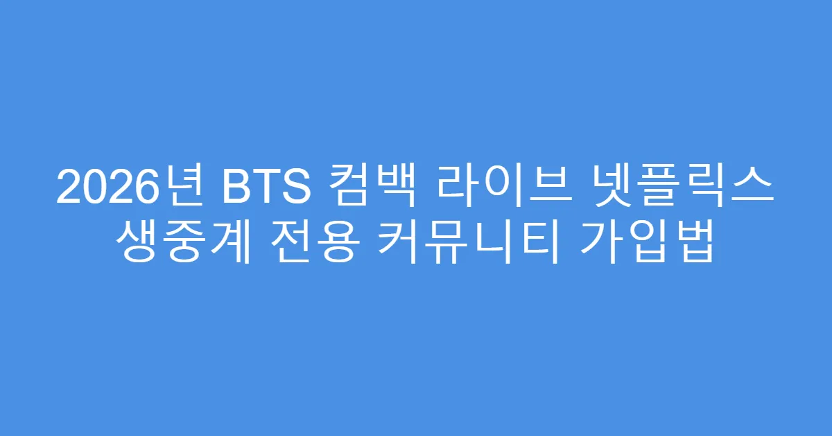 2026년 BTS 컴백 라이브 넷플릭스 생중계 전용 커뮤니티 가입법