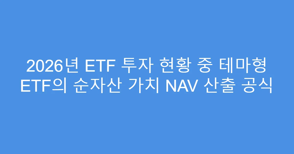 2026년 ETF 투자 현황 중 테마형 ETF의 순자산 가치 NAV 산출 공식