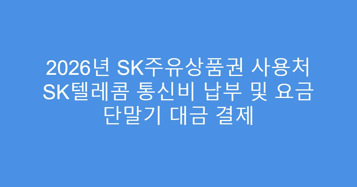 2026년 SK주유상품권 사용처 SK텔레콤 통신비 납부 및 요금 단말기 대금 결제