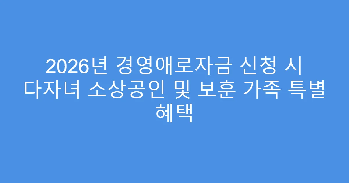 2026년 경영애로자금 신청 시 다자녀 소상공인 및 보훈 가족 특별 혜택