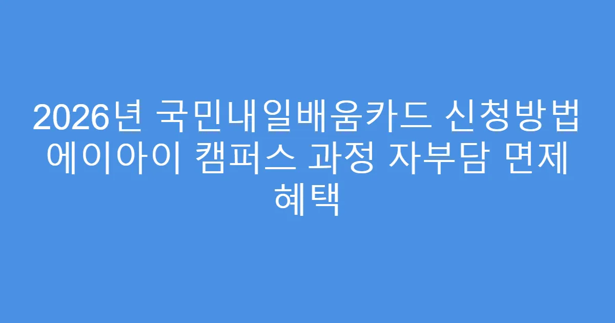 2026년 국민내일배움카드 신청방법 에이아이 캠퍼스 과정 자부담 면제 혜택