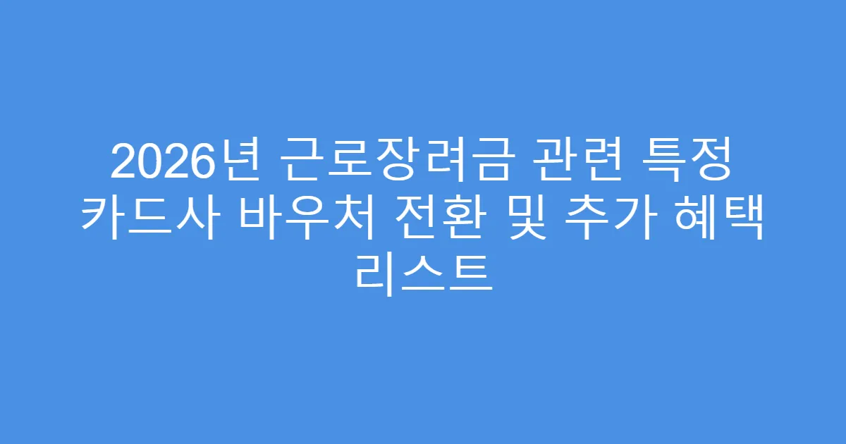 2026년 근로장려금 관련 특정 카드사 바우처 전환 및 추가 혜택 리스트
