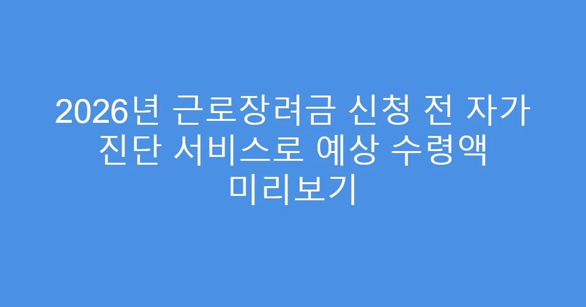 2026년 근로장려금 신청 전 자가 진단 서비스로 예상 수령액 미리보기