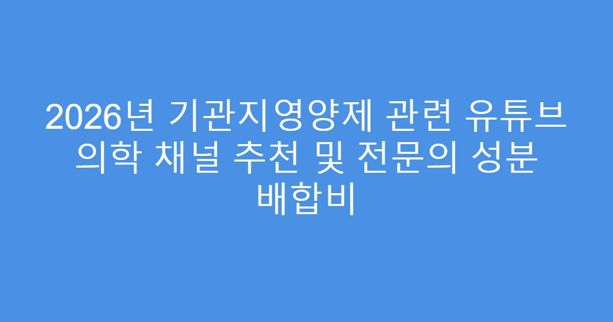 2026년 기관지영양제 관련 유튜브 의학 채널 추천 및 전문의 성분 배합비