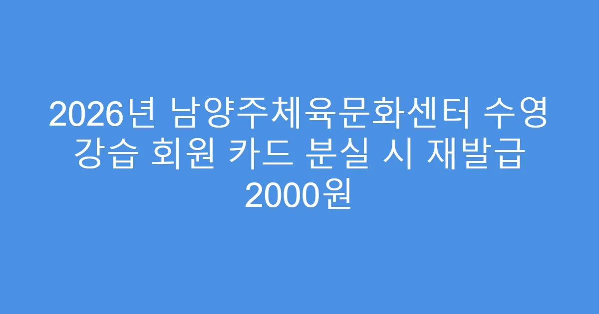 2026년 남양주체육문화센터 수영 강습 회원 카드 분실 시 재발급 2000원