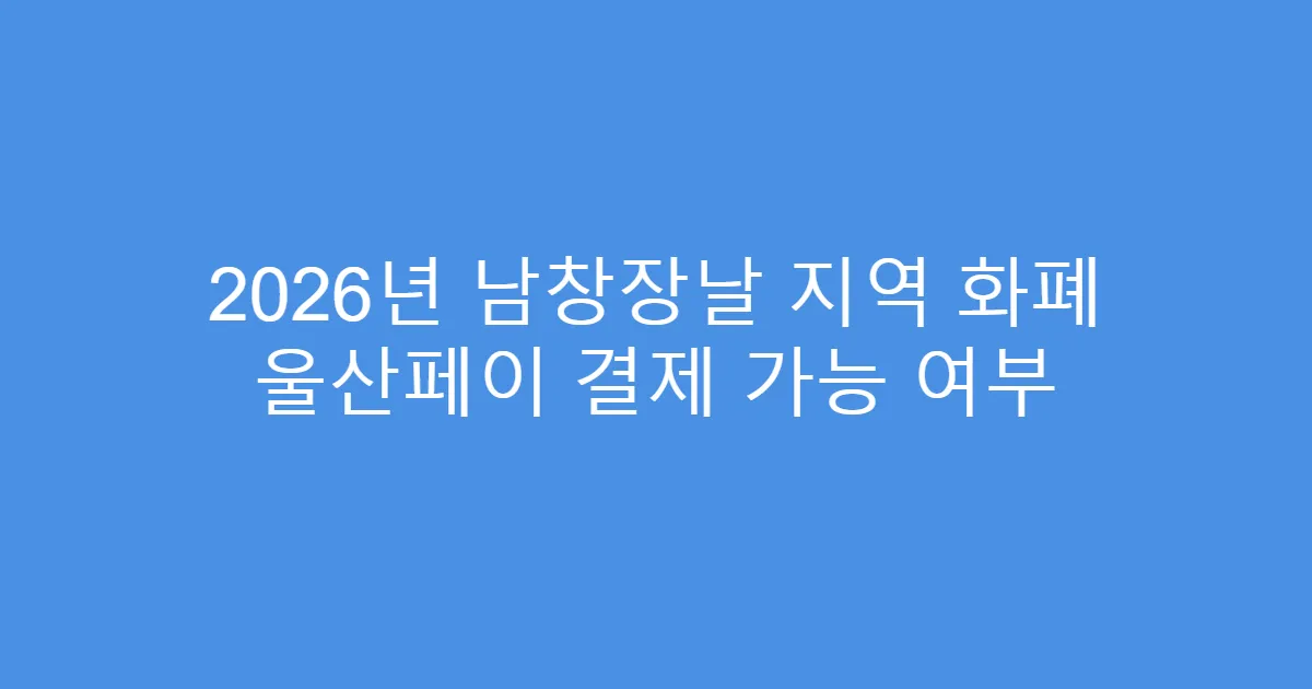 2026년 남창장날 지역 화폐 울산페이 결제 가능 여부