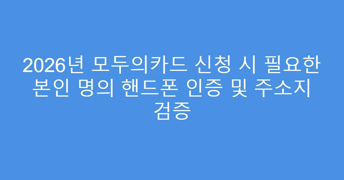 2026년 모두의카드 신청 시 필요한 본인 명의 핸드폰 인증 및 주소지 검증