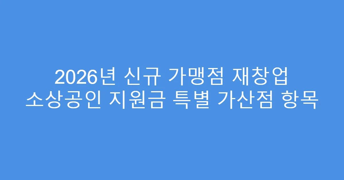 2026년 신규 가맹점 재창업 소상공인 지원금 특별 가산점 항목