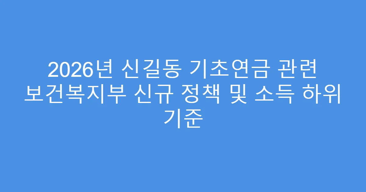 2026년 신길동 기초연금 관련 보건복지부 신규 정책 및 소득 하위 기준