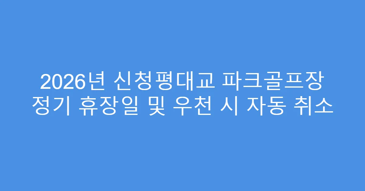 2026년 신청평대교 파크골프장 정기 휴장일 및 우천 시 자동 취소