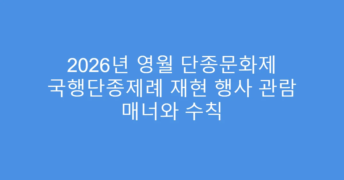 2026년 영월 단종문화제 국행단종제례 재현 행사 관람 매너와 수칙