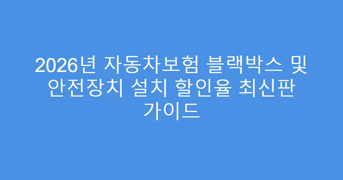 2026년 자동차보험 블랙박스 및 안전장치 설치 할인율 최신판 가이드
