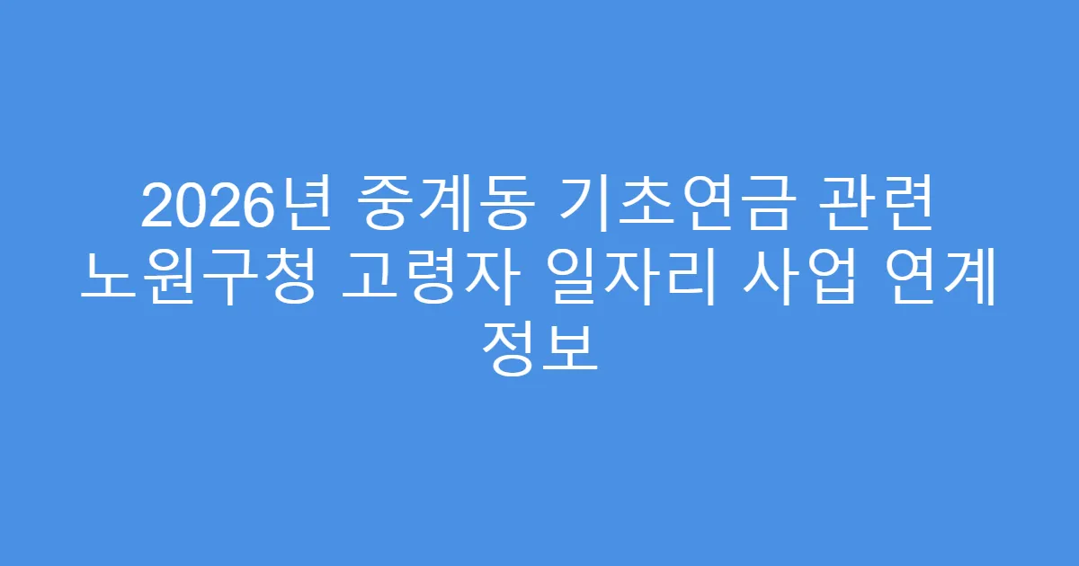 2026년 중계동 기초연금 관련 노원구청 고령자 일자리 사업 연계 정보