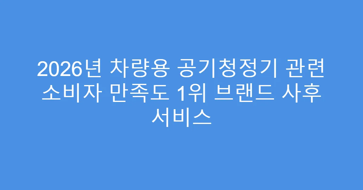 2026년 차량용 공기청정기 관련 소비자 만족도 1위 브랜드 사후 서비스