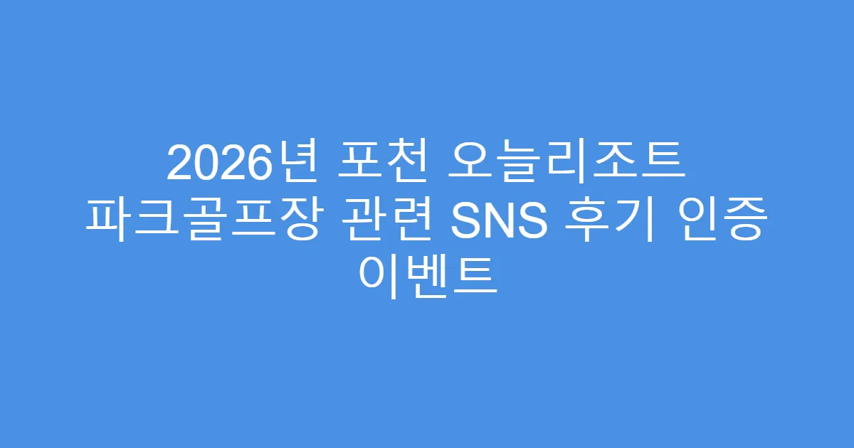 2026년 포천 오늘리조트 파크골프장 관련 SNS 후기 인증 이벤트