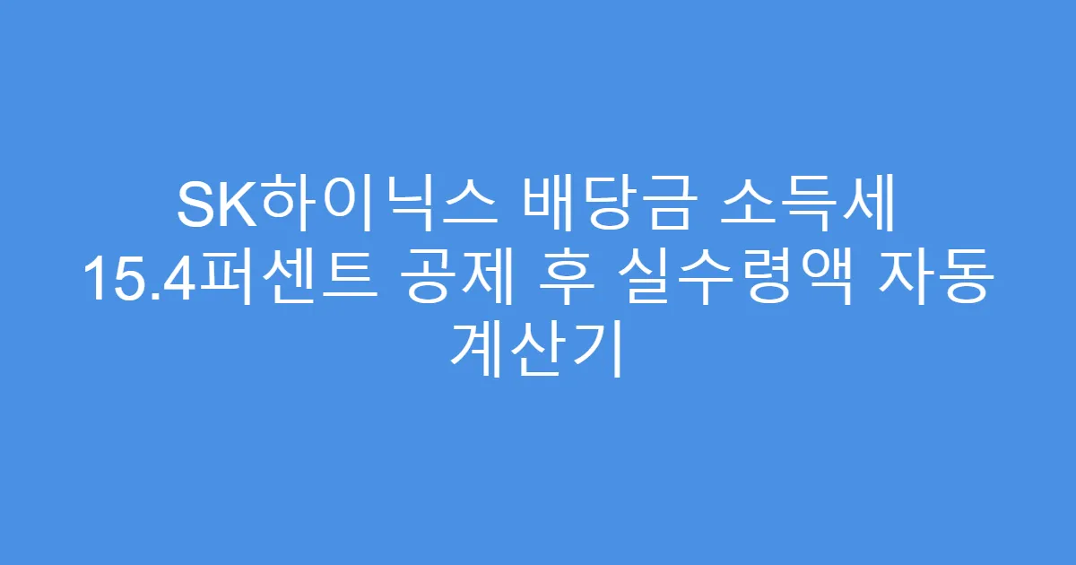 SK하이닉스 배당금 소득세 15.4퍼센트 공제 후 실수령액 자동 계산기
