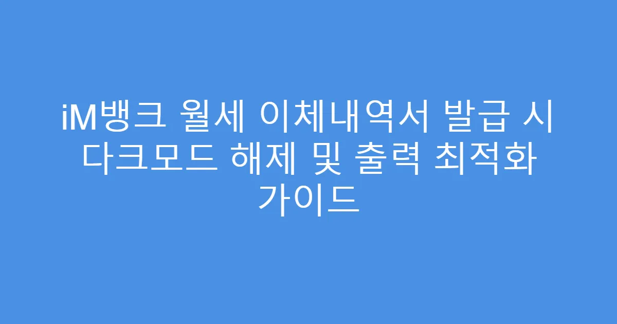 iM뱅크 월세 이체내역서 발급 시 다크모드 해제 및 출력 최적화 가이드