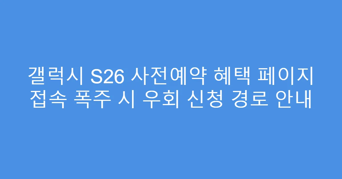 갤럭시 S26 사전예약 혜택 페이지 접속 폭주 시 우회 신청 경로 안내