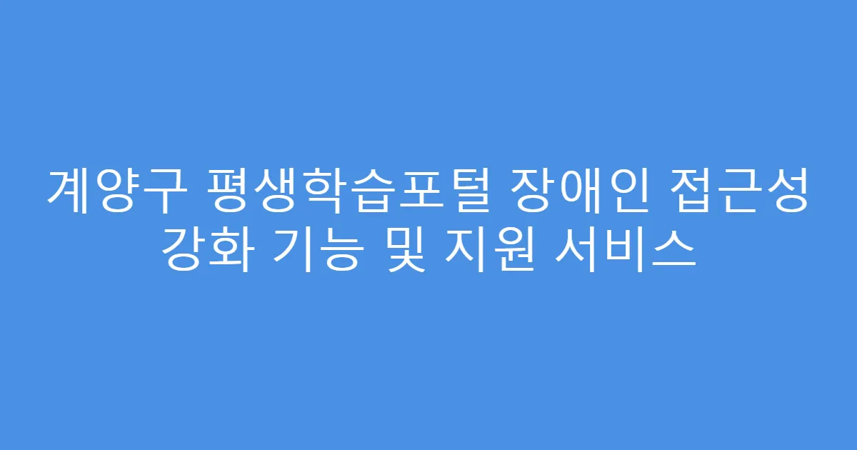 계양구 평생학습포털 장애인 접근성 강화 기능 및 지원 서비스