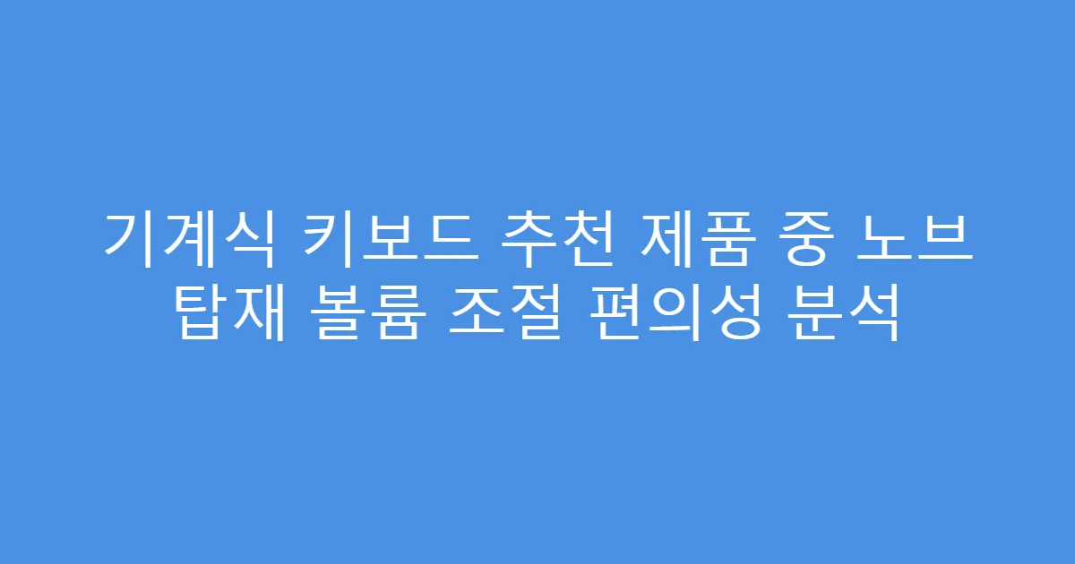 기계식 키보드 추천 제품 중 노브 탑재 볼륨 조절 편의성 분석