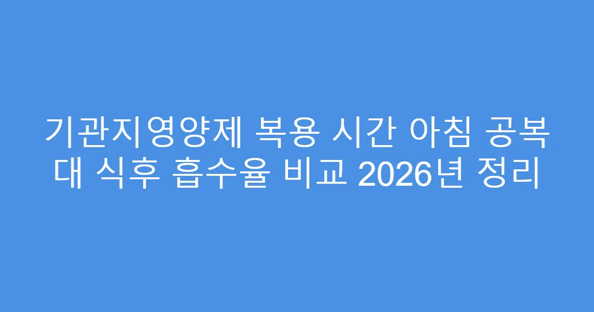 기관지영양제 복용 시간 아침 공복 대 식후 흡수율 비교 2026년 정리