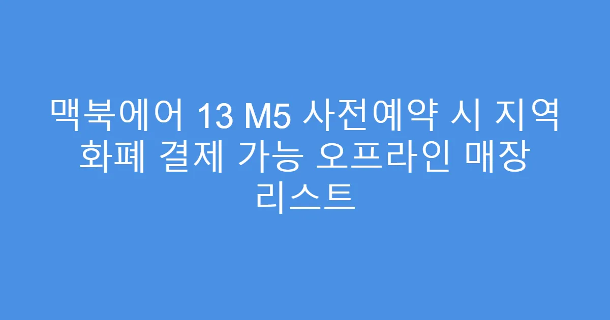 맥북에어 13 M5 사전예약 시 지역 화폐 결제 가능 오프라인 매장 리스트