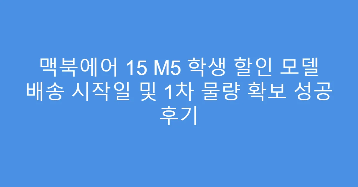 맥북에어 15 M5 학생 할인 모델 배송 시작일 및 1차 물량 확보 성공 후기
