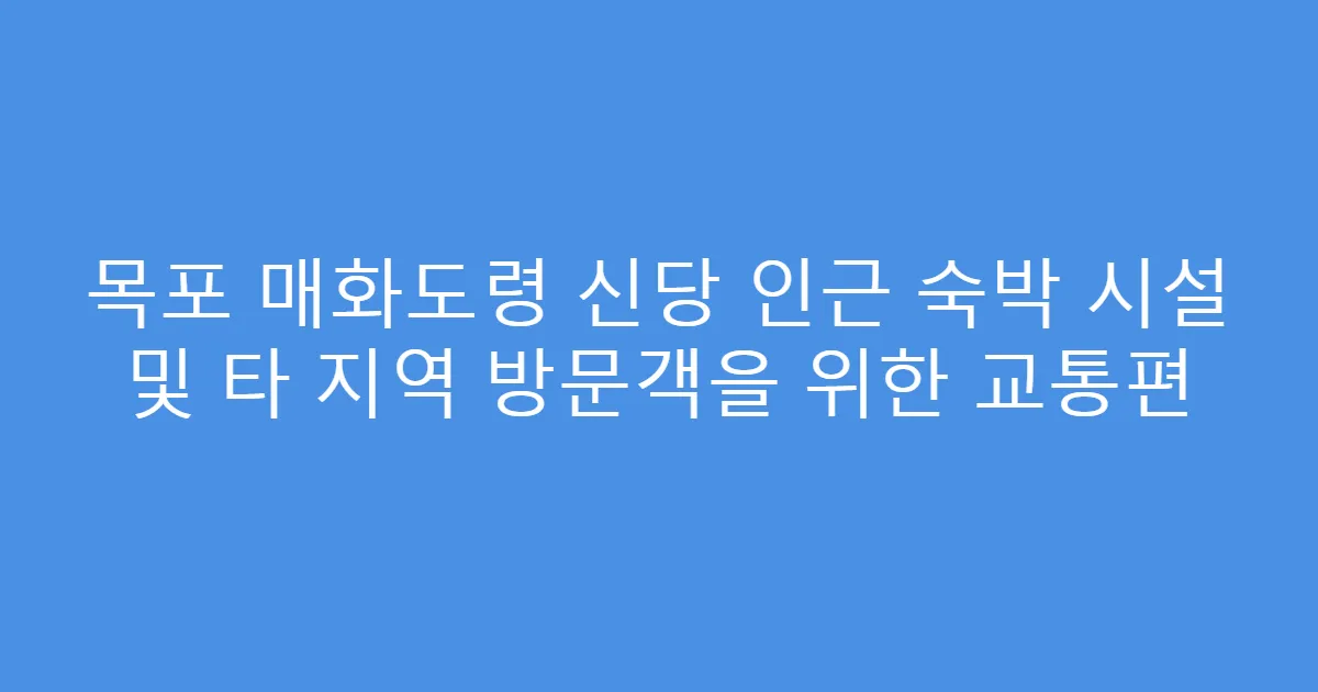 목포 매화도령 신당 인근 숙박 시설 및 타 지역 방문객을 위한 교통편