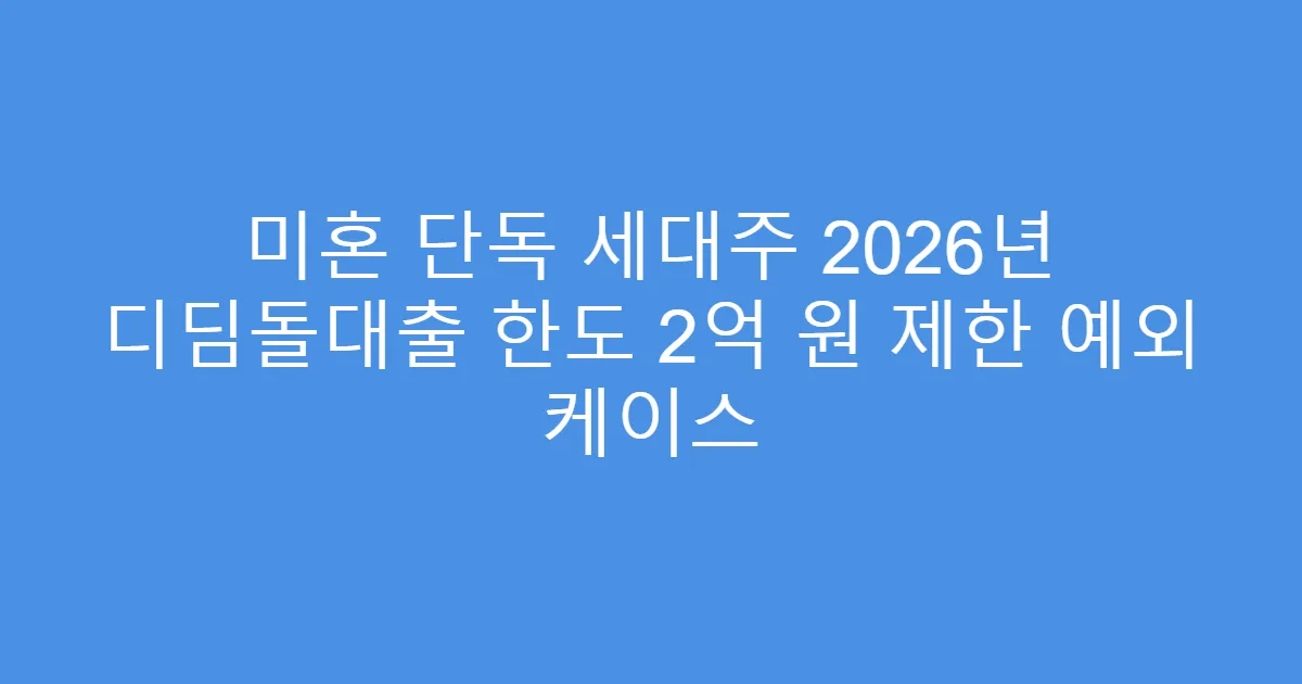 미혼 단독 세대주 2026년 디딤돌대출 한도 2억 원 제한 예외 케이스