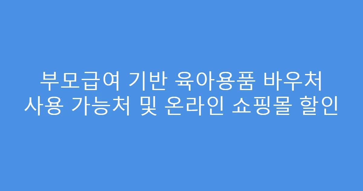 부모급여 기반 육아용품 바우처 사용 가능처 및 온라인 쇼핑몰 할인