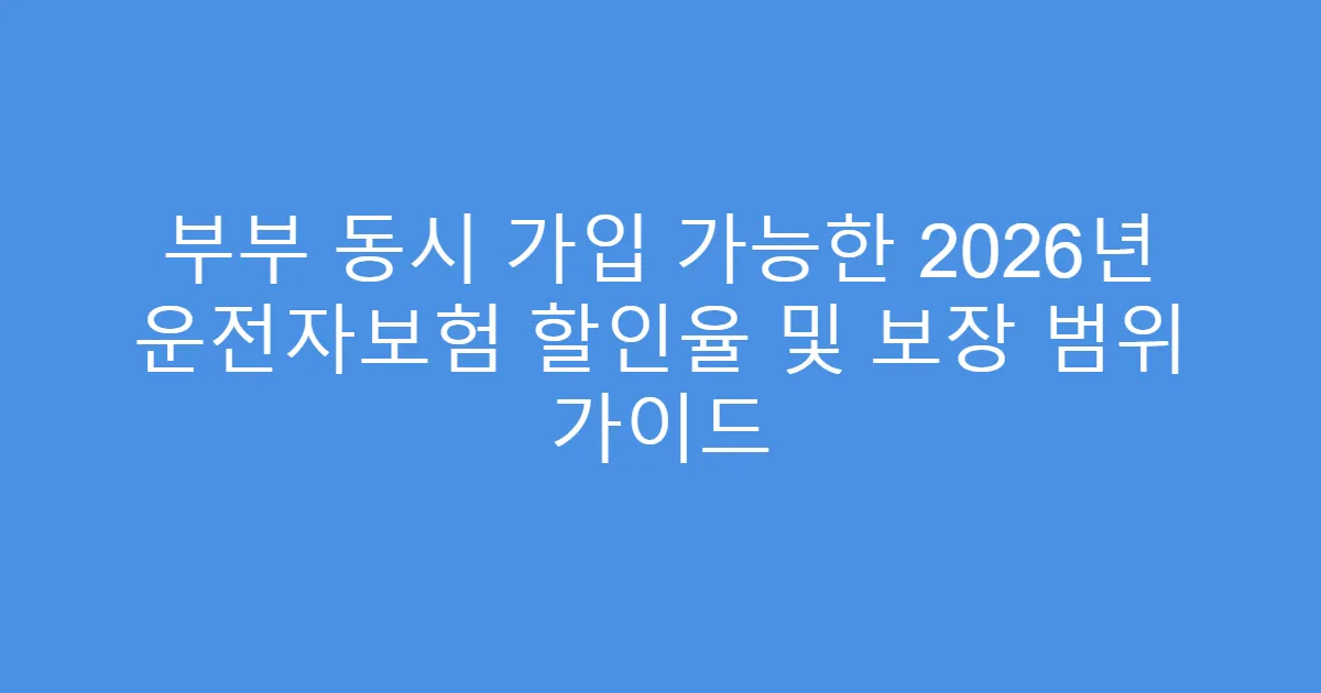 부부 동시 가입 가능한 2026년 운전자보험 할인율 및 보장 범위 가이드