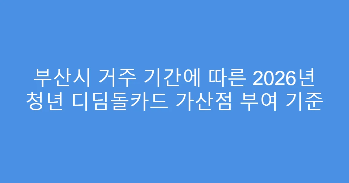 부산시 거주 기간에 따른 2026년 청년 디딤돌카드 가산점 부여 기준