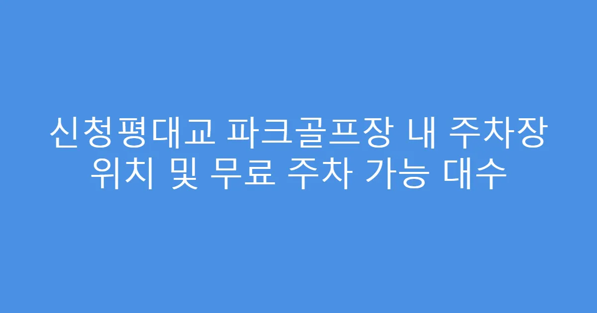 신청평대교 파크골프장 내 주차장 위치 및 무료 주차 가능 대수